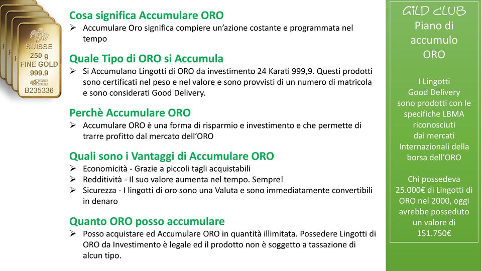 Perchè Accumulare ORO Accumulare ORO è una forma di risparmio e investimento e che permette di trarre profitto dal mercato dell ORO Quali sono i Vantaggi di Accumulare ORO Economicità - Grazie a