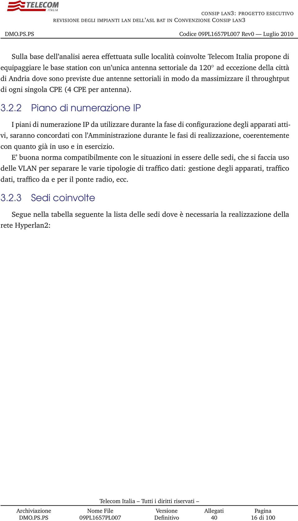 2 Piano di numerazione IP I piani di numerazione IP da utilizzare durante la fase di configurazione degli apparati attivi, saranno concordati con l Amministrazione durante le fasi di realizzazione,