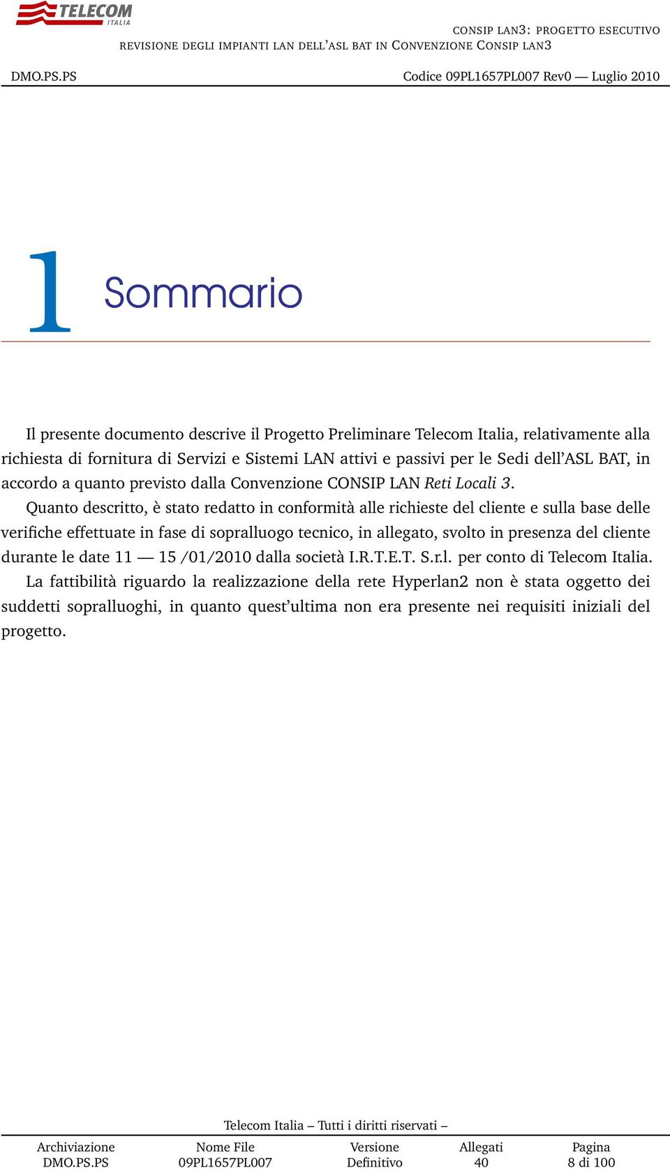 Quanto descritto, è stato redatto in conformità alle richieste del cliente e sulla base delle verifiche effettuate in fase di sopralluogo tecnico, in allegato, svolto in presenza del cliente