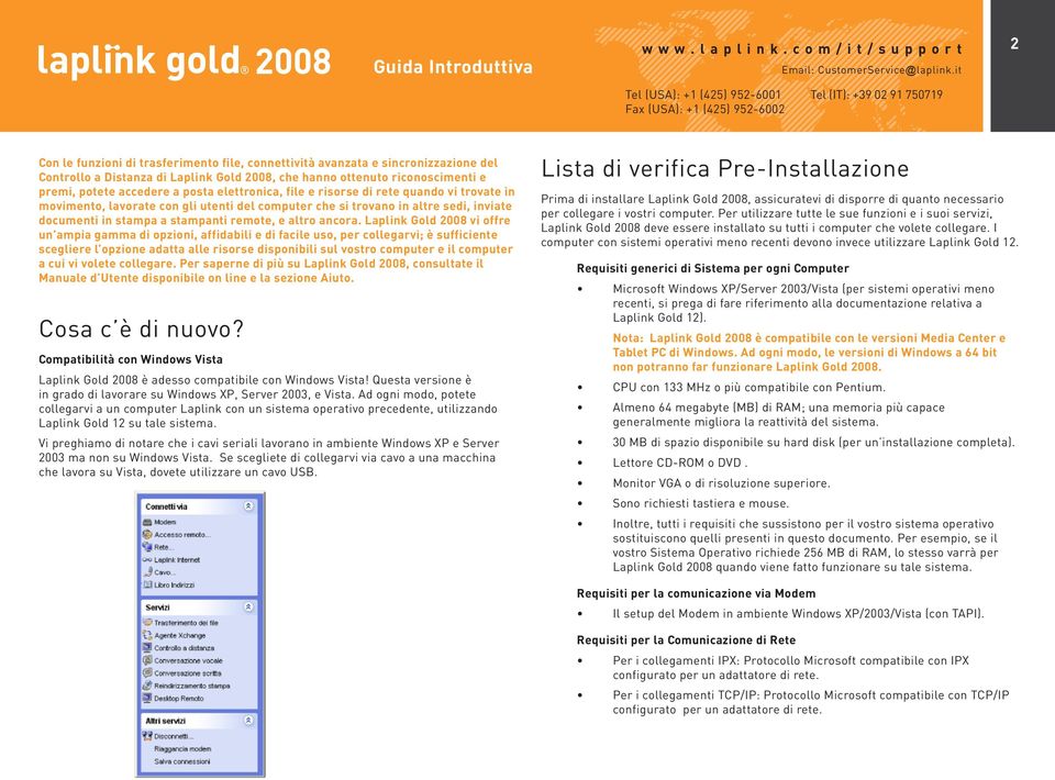 Laplink Gold 2008 vi offre un ampia gamma di opzioni, affidabili e di facile uso, per collegarvi; è sufficiente scegliere l opzione adatta alle risorse disponibili sul vostro computer e il computer a