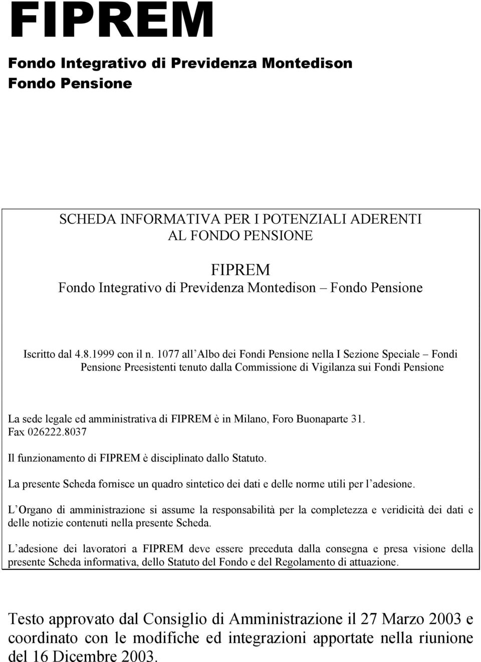 1077 all Albo dei Fondi Pensione nella I Sezione Speciale Fondi Pensione Preesistenti tenuto dalla Commissione di Vigilanza sui Fondi Pensione La sede legale ed amministrativa di FIPREM è in Milano,