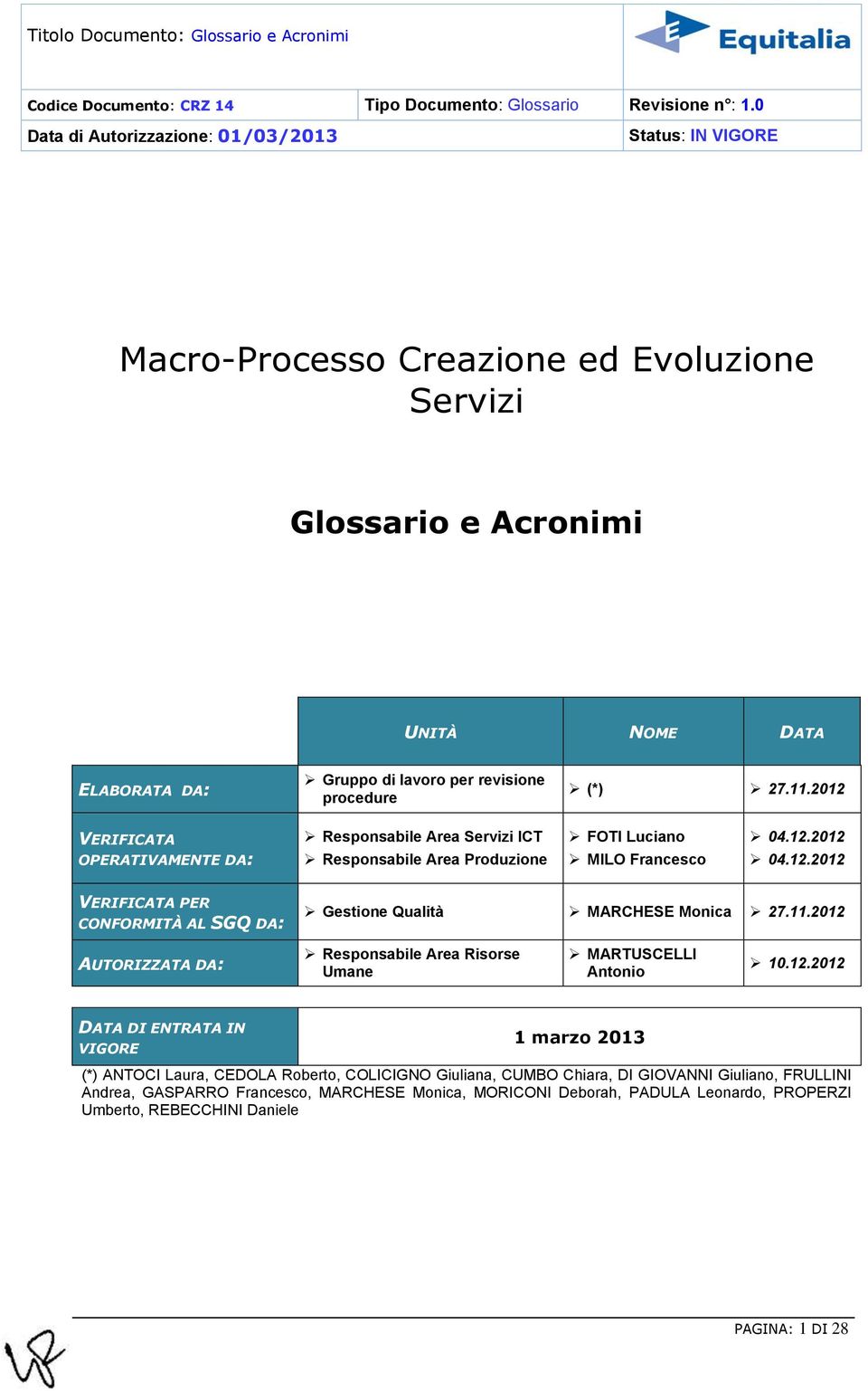 27.11.2012 VERIFICATA OPERATIVAMENTE DA: Responsabile Area Servizi ICT Responsabile Area Produzione FOTI Luciano MILO Francesco 04.12.2012 04.12.2012 VERIFICATA PER CONFORMITÀ AL SGQ DA: Gestione Qualità MARCHESE Monica 27.