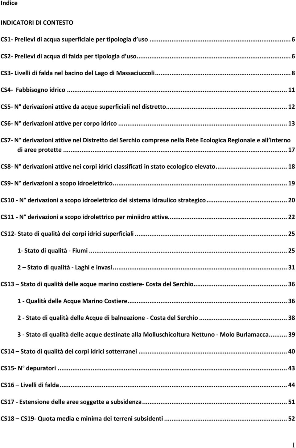 ..12 CS6- N derivazioni attive per corpo idrico...13 CS7- N derivazioni attive nel Distretto del Serchio comprese nella Rete Ecologica Regionale e all interno di aree protette.