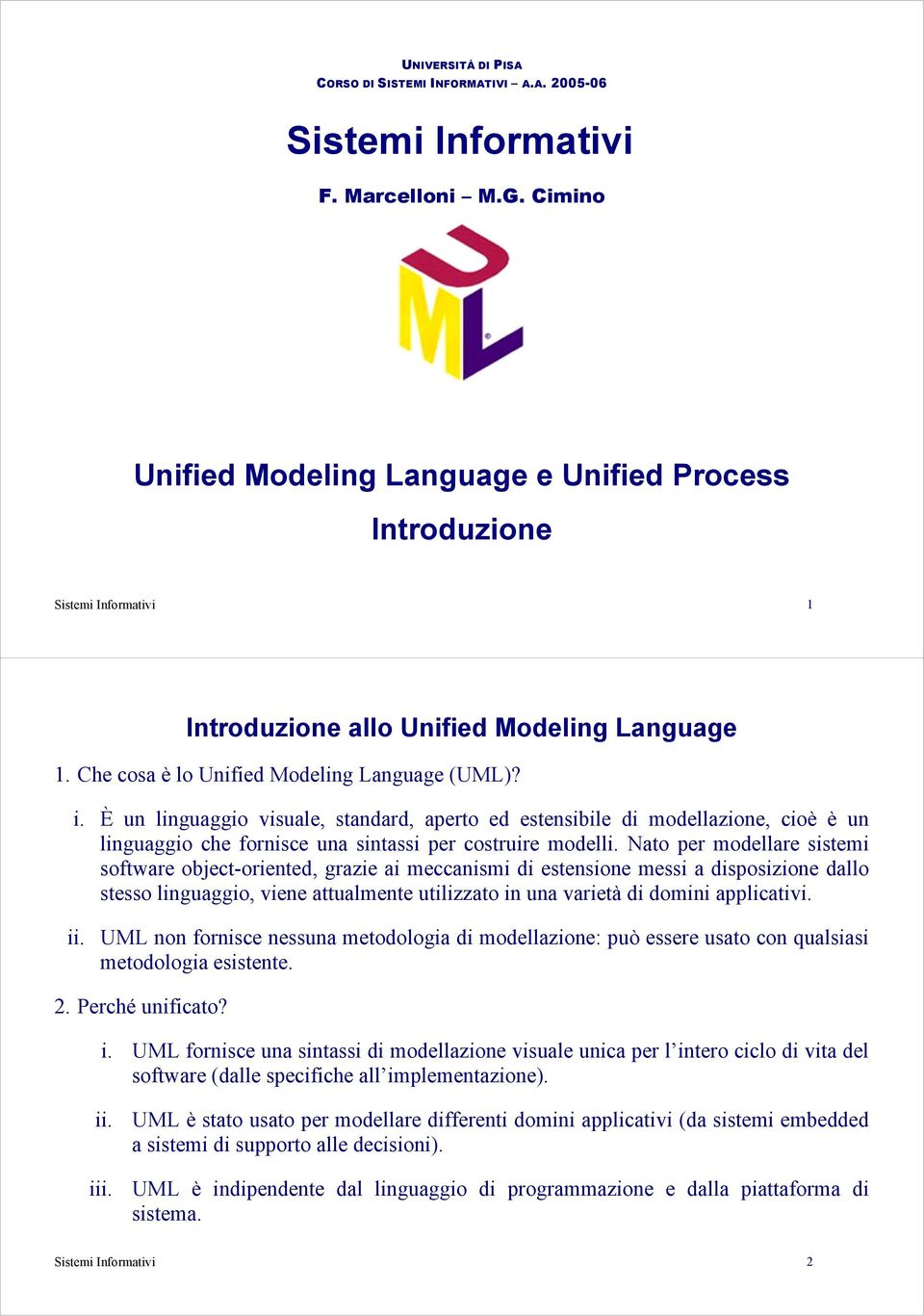 È un linguaggio visuale, standard, aperto ed estensibile di modellazione, cioè è un linguaggio che fornisce una sintassi per costruire modelli.