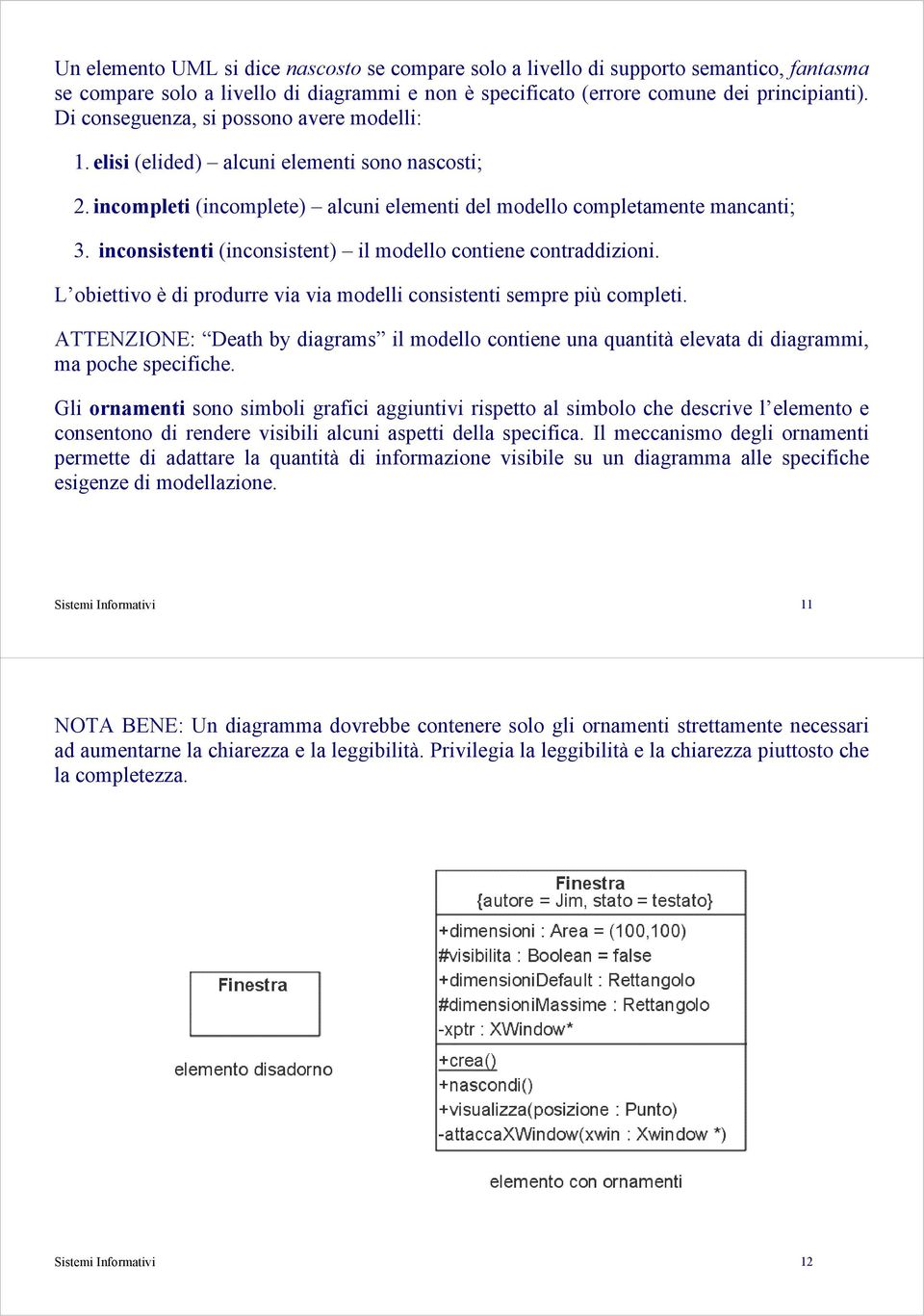 inconsistenti (inconsistent) il modello contiene contraddizioni. L obiettivo è di produrre via via modelli consistenti sempre più completi.