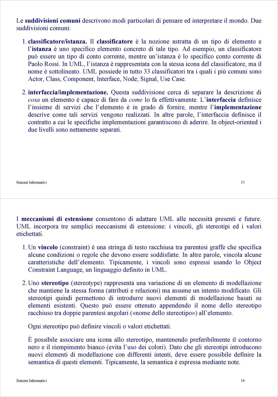 Ad esempio, un classificatore può essere un tipo di conto corrente, mentre un istanza è lo specifico conto corrente di Paolo Rossi.