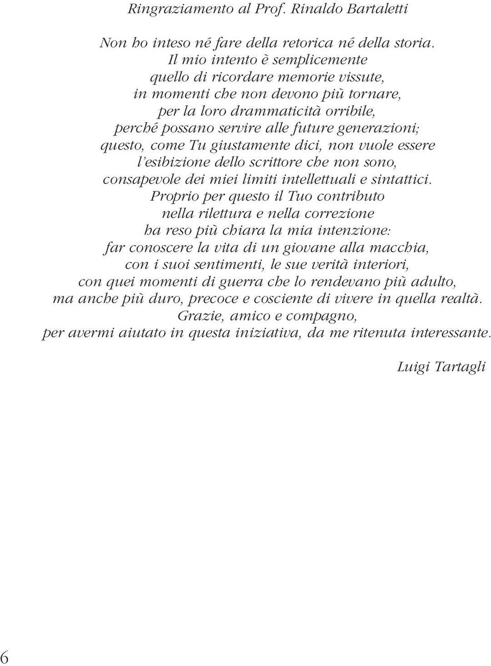 come Tu giustamente dici, non vuole essere l esibizione dello scrittore che non sono, consapevole dei miei limiti intellettuali e sintattici.