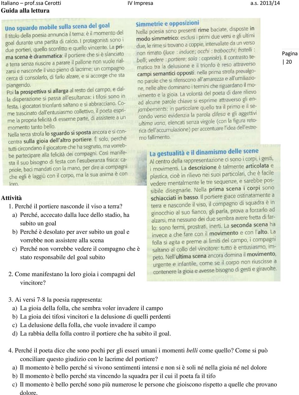 responsabile del goal subito 2. Come manifestano la loro gioia i compagni del vincitore? 3.