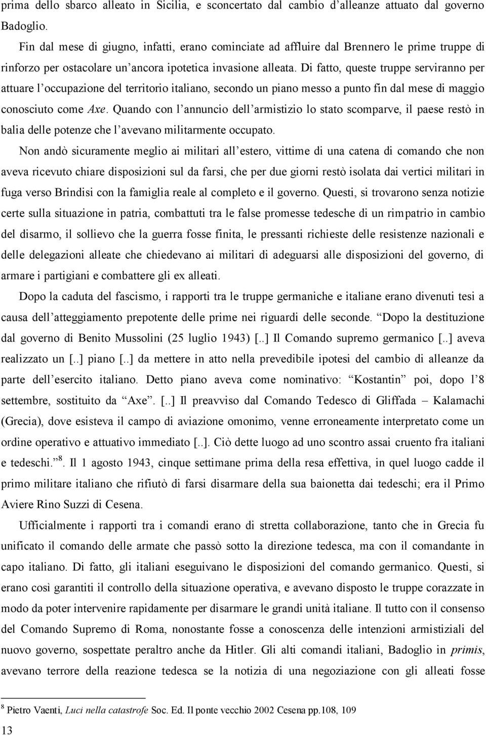 Di fatto, queste truppe serviranno per attuare l occupazione del territorio italiano, secondo un piano messo a punto fin dal mese di maggio conosciuto come Axe.