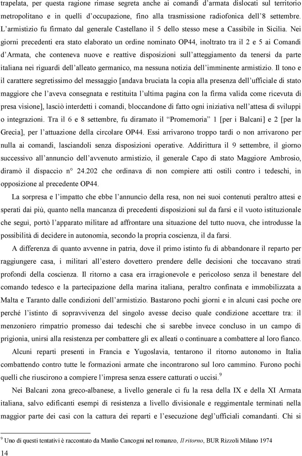 Nei giorni precedenti era stato elaborato un ordine nominato OP44, inoltrato tra il 2 e 5 ai Comandi d Armata, che conteneva nuove e reattive disposizioni sull atteggiamento da tenersi da parte