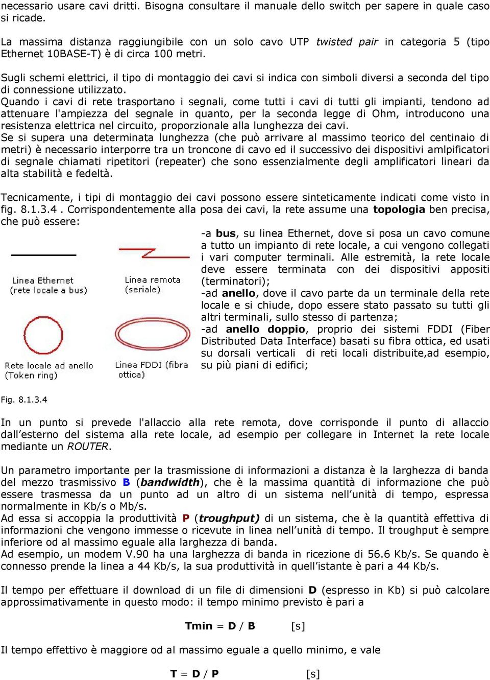 Sugli schemi elettrici, il tipo di montaggio dei cavi si indica con simboli diversi a seconda del tipo di connessione utilizzato.