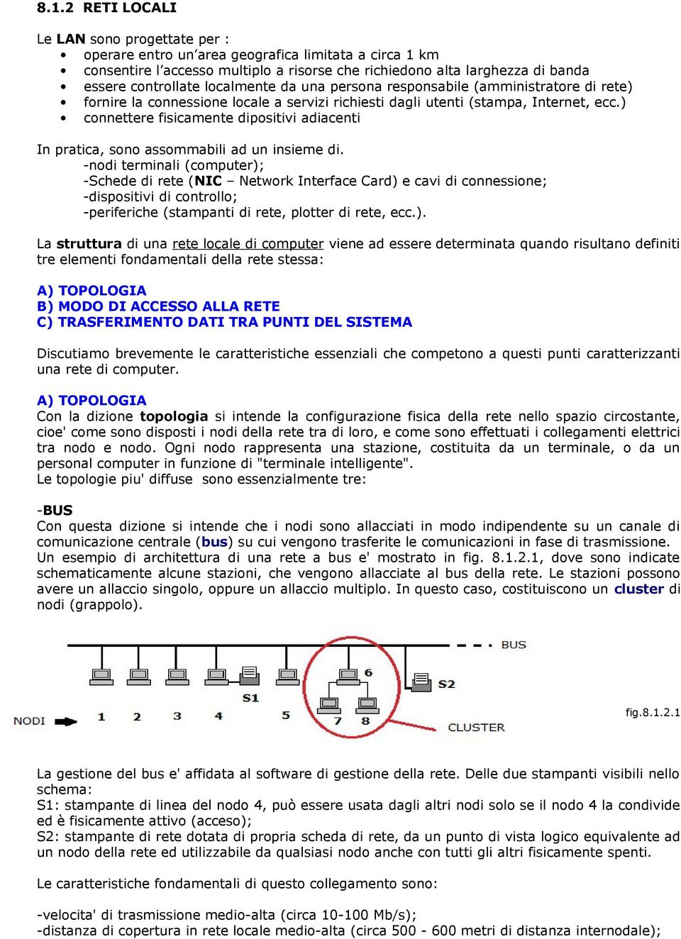 ) connettere fisicamente dipositivi adiacenti In pratica, sono assommabili ad un insieme di.