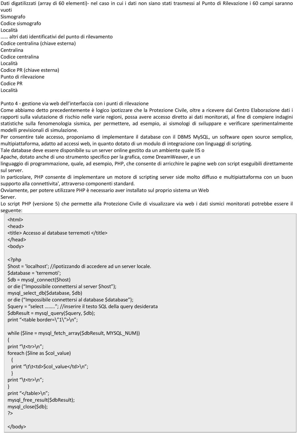 via web dell interfaccia con i punti di rilevazione Come abbiamo detto precedentemente è logico ipotizzare che la Protezione Civile, oltre a ricevere dal Centro Elaborazione dati i rapporti sulla