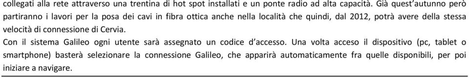 della stessa velocità di connessione di Cervia. Con il sistema Galileo ogni utente sarà assegnato un codice d accesso.