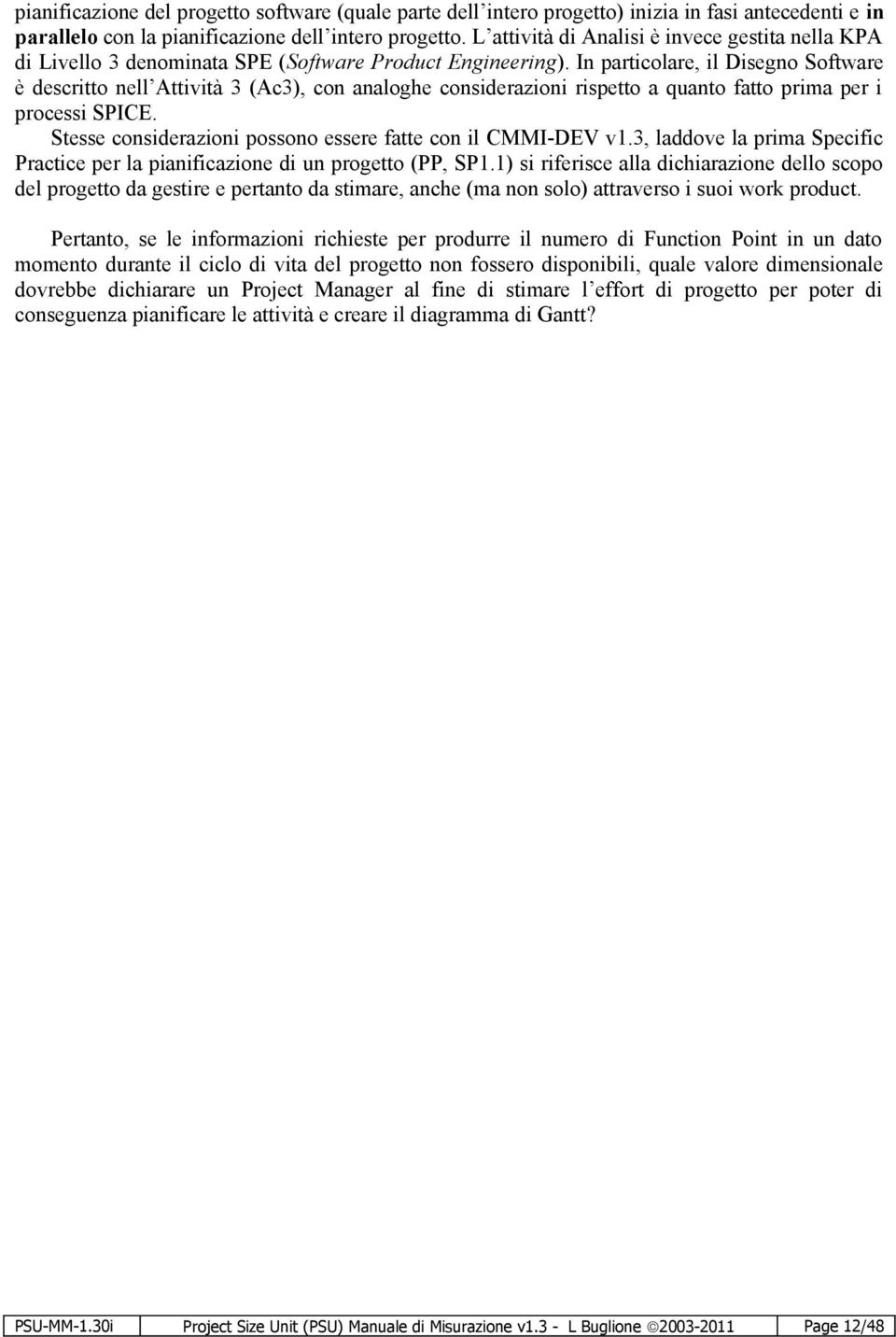 In particolare, il Disegno Software è descritto nell Attività 3 (Ac3), con analoghe considerazioni rispetto a quanto fatto prima per i processi SPICE.