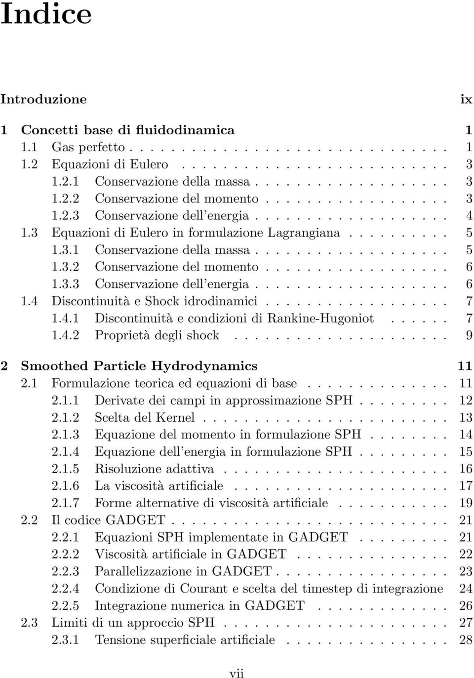 ................. 6 1.3.3 Conservazione dell energia................... 6 1.4 Discontinuità e Shock idrodinamici.................. 7 1.4.1 Discontinuità e condizioni di Rankine-Hugoniot...... 7 1.4.2 Proprietà degli shock.