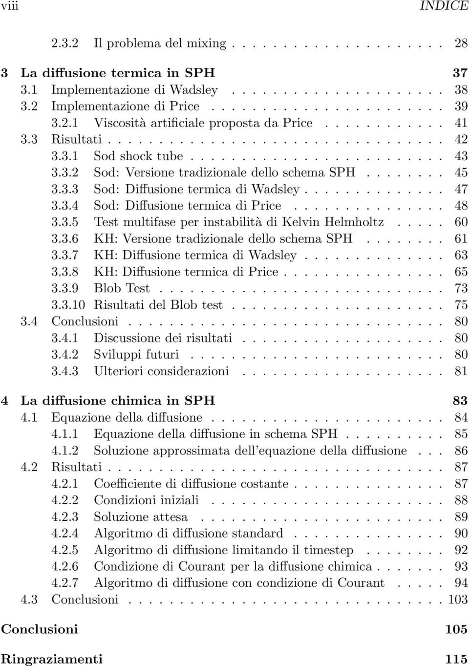 ....... 45 3.3.3 Sod: Diffusione termica di Wadsley.............. 47 3.3.4 Sod: Diffusione termica di Price............... 48 3.3.5 Test multifase per instabilità di Kelvin Helmholtz..... 60 3.3.6 KH: Versione tradizionale dello schema SPH.
