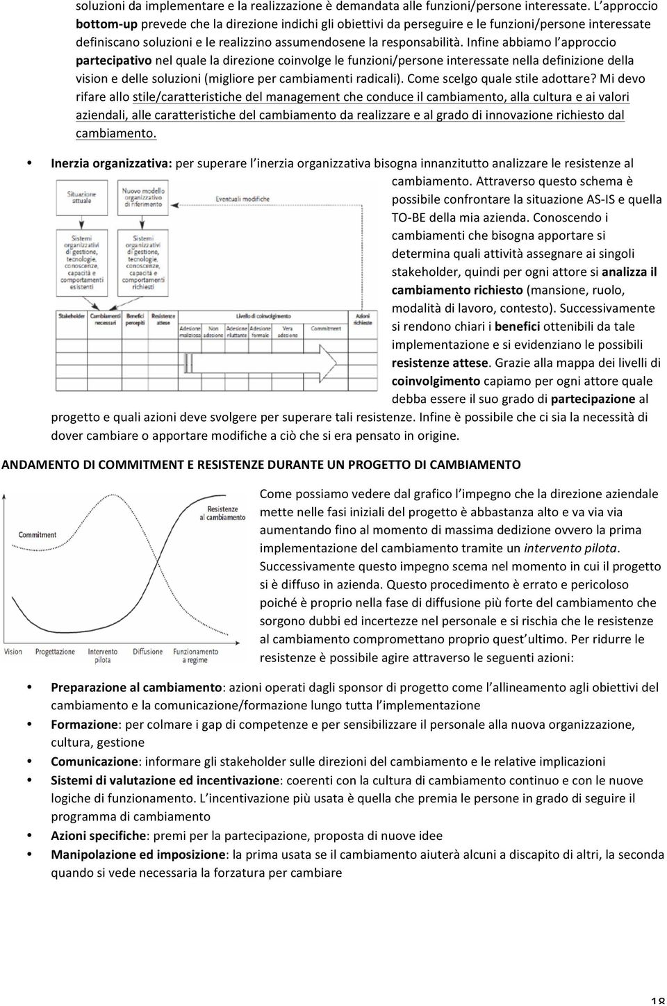 Infine abbiamo l approccio partecipativo nel quale la direzione coinvolge le funzioni/persone interessate nella definizione della vision e delle soluzioni (migliore per cambiamenti radicali).