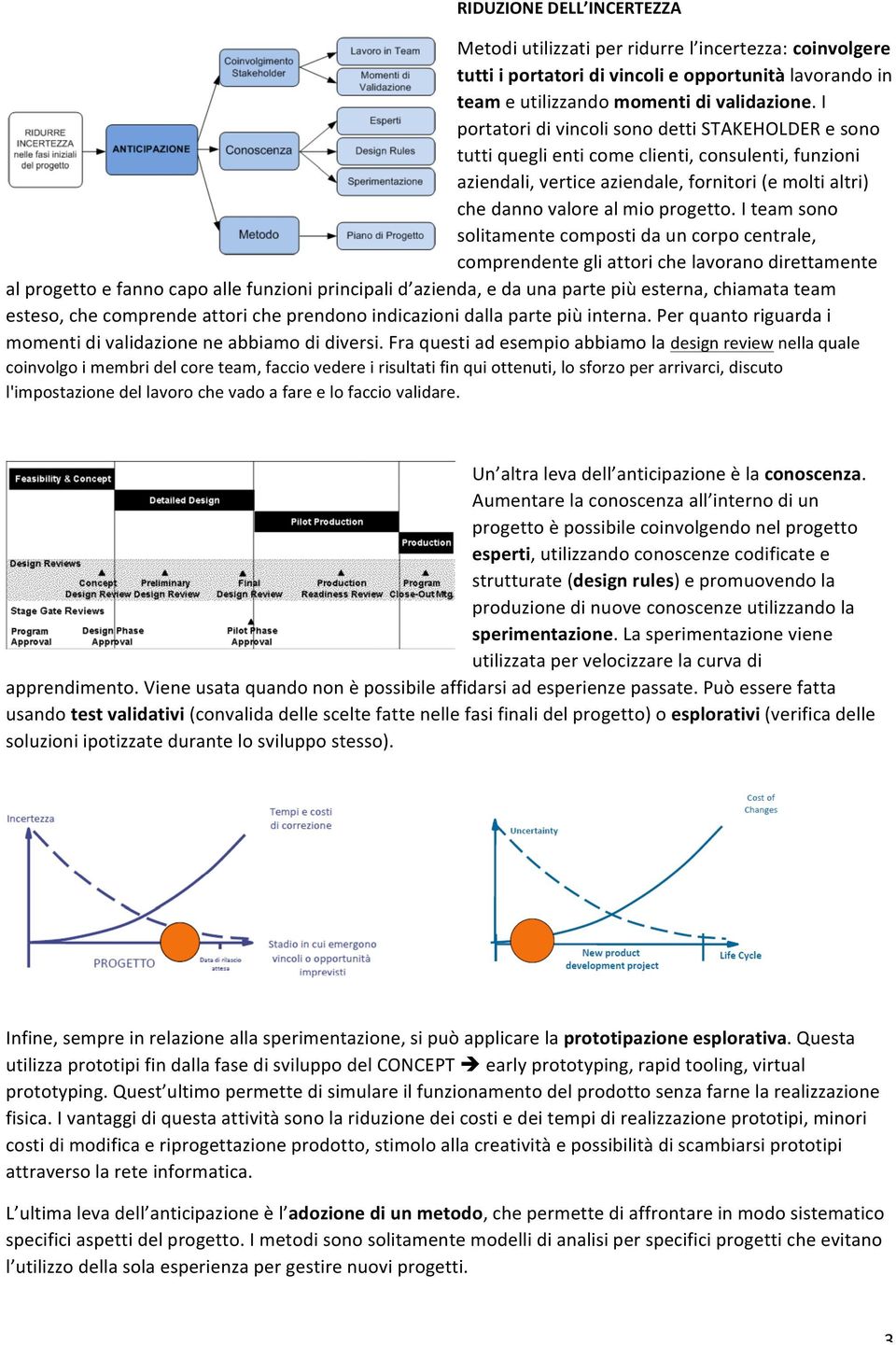 I team sono solitamente composti da un corpo centrale, comprendente gli attori che lavorano direttamente al progetto e fanno capo alle funzioni principali d azienda, e da una parte più esterna,