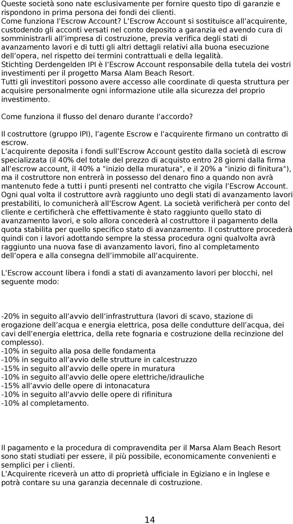 di avanzamento lavori e di tutti gli altri dettagli relativi alla buona esecuzione dell opera, nel rispetto dei termini contrattuali e della legalità.