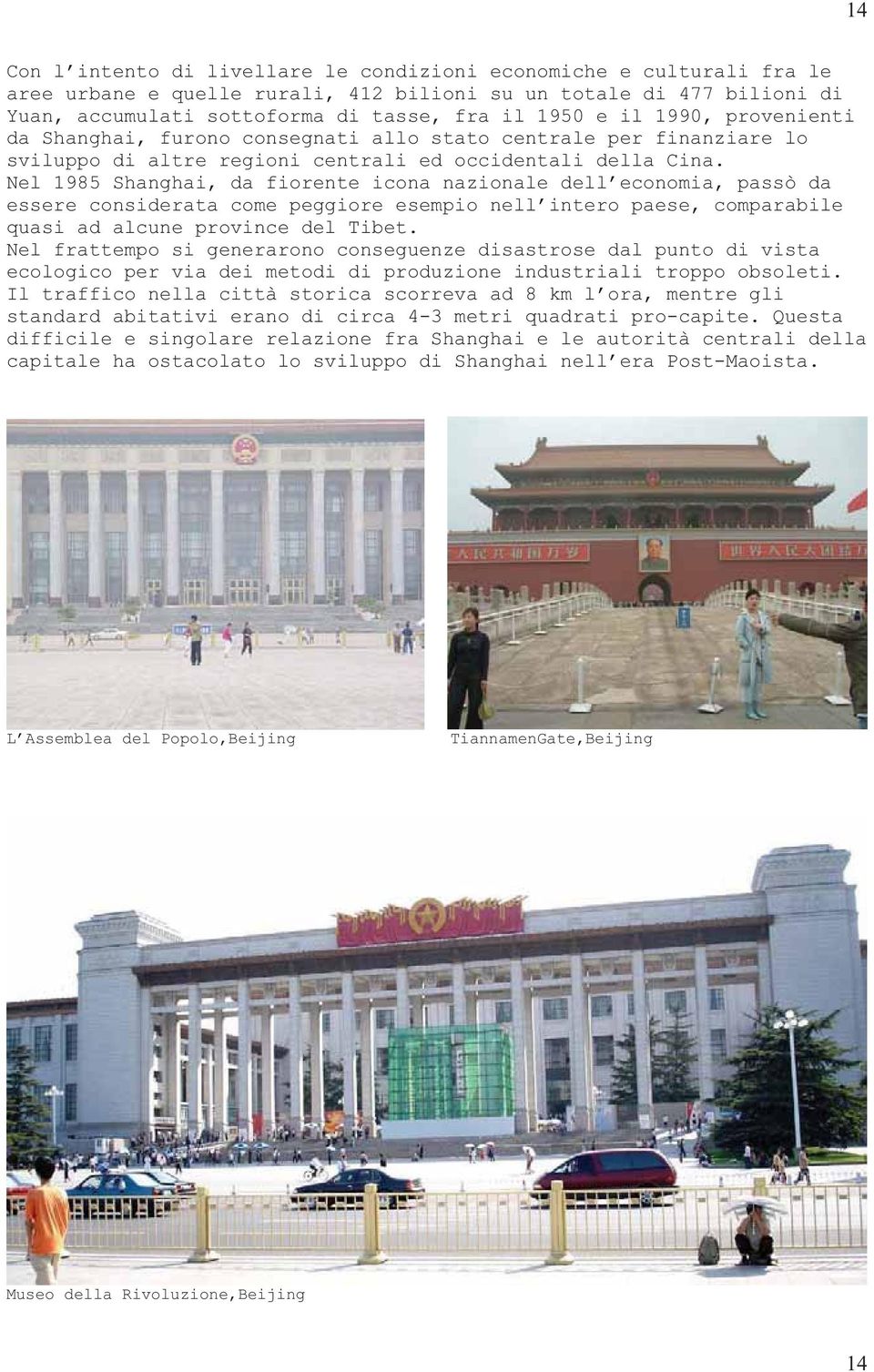 Nel 1985 Shanghai, da fiorente icona nazionale dell economia, passò da essere considerata come peggiore esempio nell intero paese, comparabile quasi ad alcune province del Tibet.