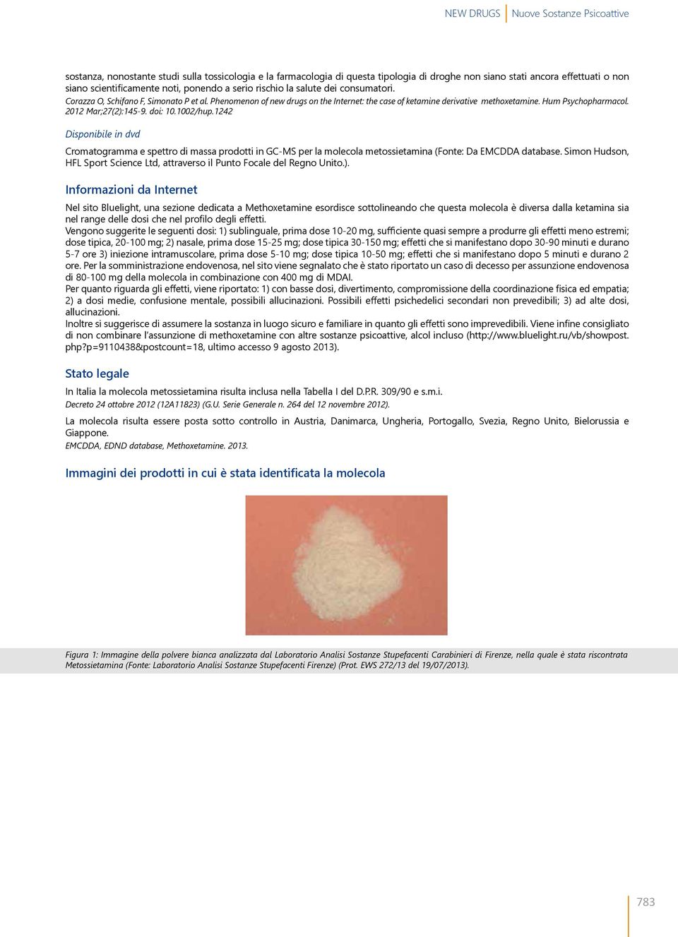 2012 Mar;27(2):145-9. doi: 10.1002/hup.1242 Disponibile in dvd Cromatogramma e spettro di massa prodotti in GC-MS per la molecola metossietamina (Fonte: Da EMCDDA database.