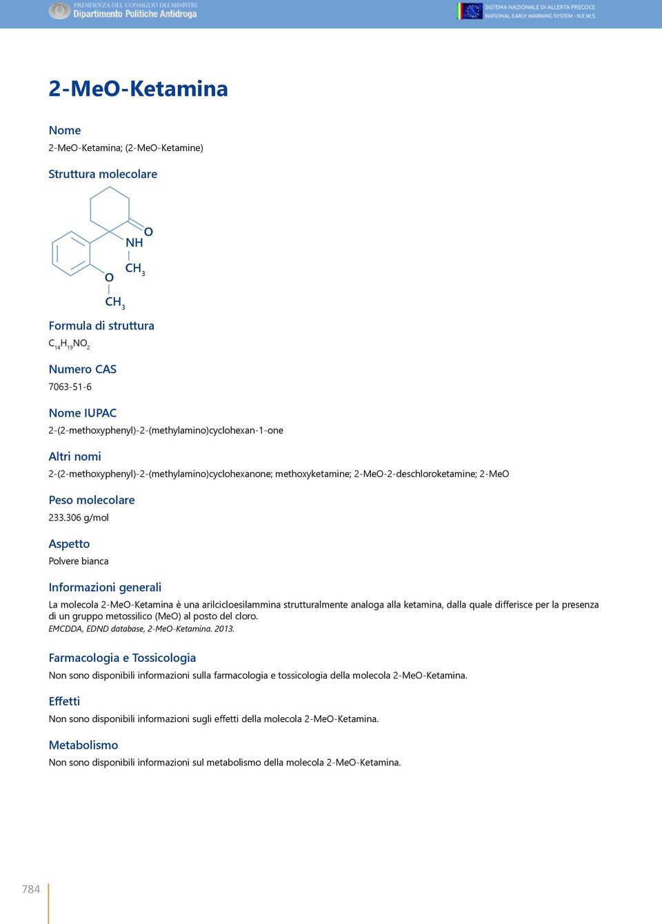 306 g/mol Aspetto Polvere bianca CH 3 Informazioni generali La molecola 2-MeO-Ketamina è una arilcicloesilammina strutturalmente analoga alla ketamina, dalla quale differisce per la presenza di un