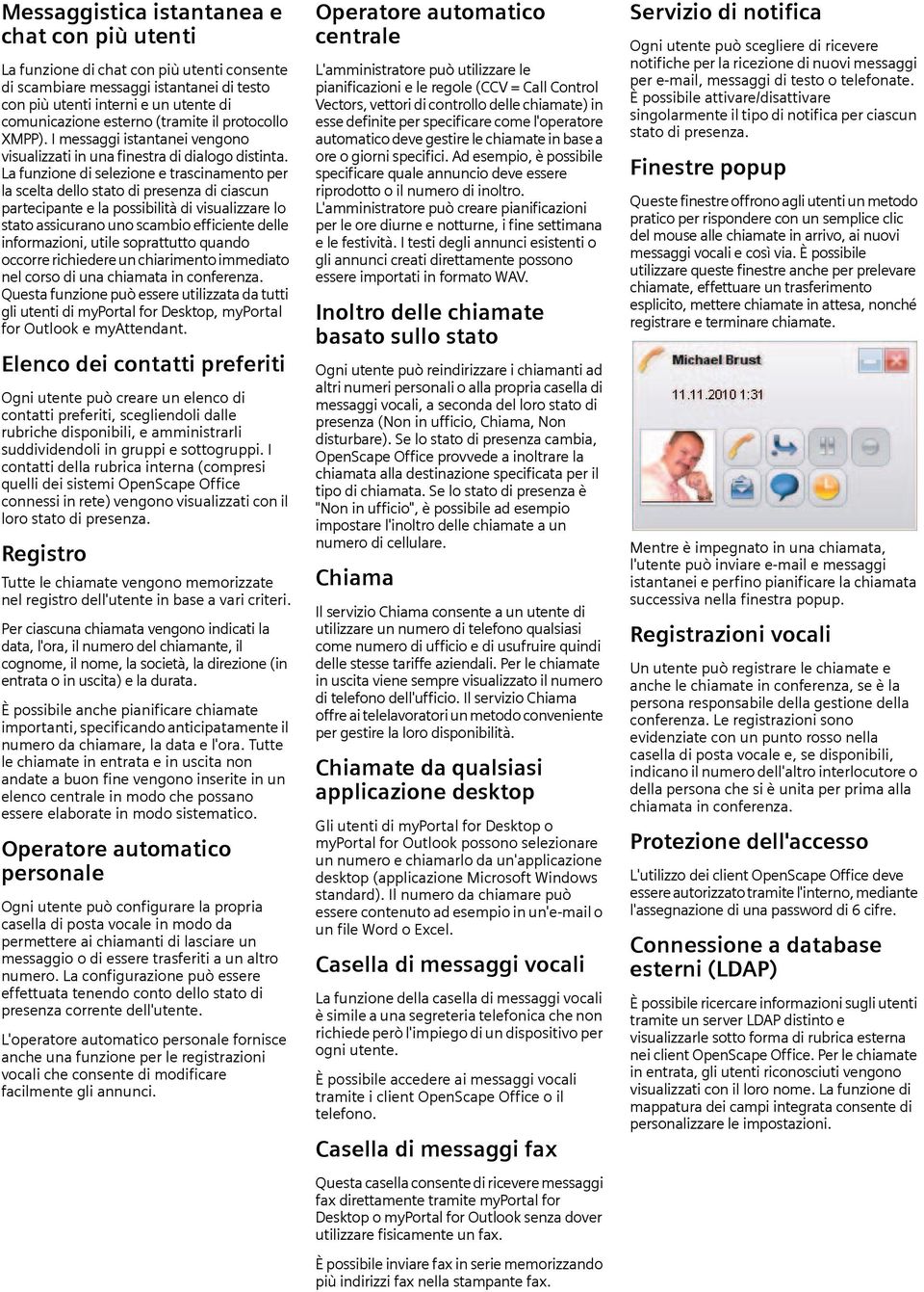 La funzione di selezione e trascinamento per la scelta dello stato di presenza di ciascun partecipante e la possibilità di visualizzare lo stato assicurano uno scambio efficiente delle informazioni,