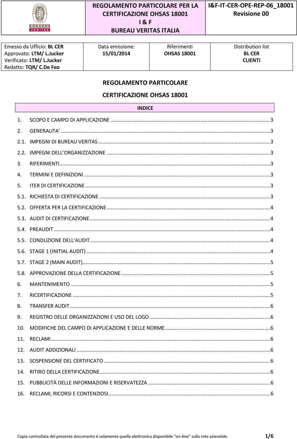 .. 4 5.6. STAGE 1 (INITIAL AUDIT)... 4 5.7. STAGE 2 (MAIN AUDIT)... 5 5.8. APPROVAZIONE DELLA CERTIFICAZIONE... 5 6. MANTENIMENTO... 5 7. RICERTIFICAZIONE... 5 8. TRANSFER AUDIT... 6 9.