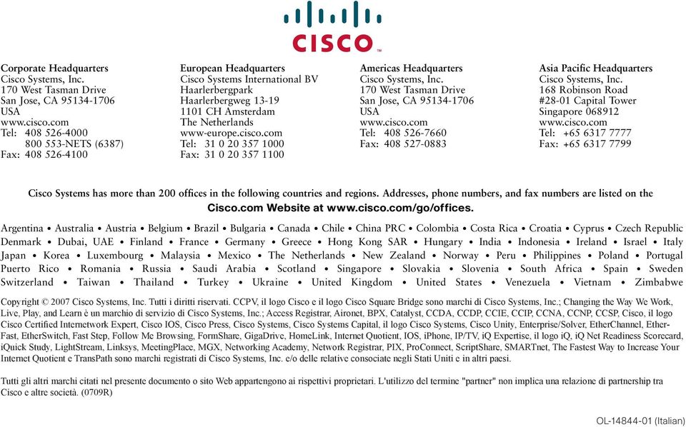 cisco.com Tel: 31 0 20 357 1000 Fax: 31 0 20 357 1100 Americas Headquarters Cisco Systems, Inc. 170 West Tasman Drive San Jose, CA 95134-1706 USA www.cisco.com Tel: 408 526-7660 Fax: 408 527-0883 Asia Pacific Headquarters Cisco Systems, Inc.