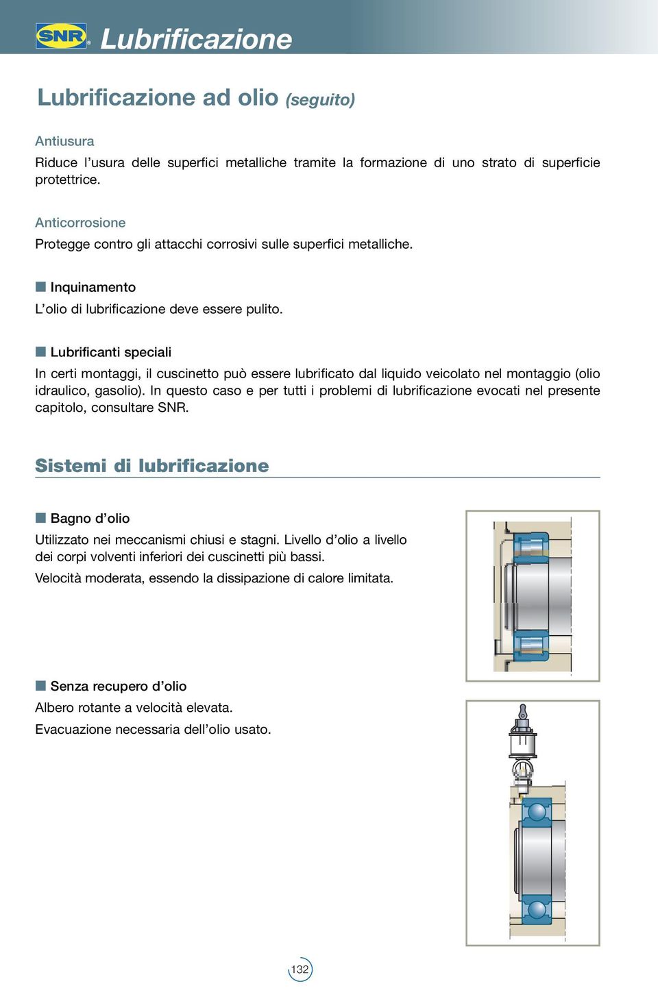 Lubrificanti speciali In certi montaggi, il può essere lubrificato dal liquido veicolato nel montaggio (olio idraulico, gasolio).