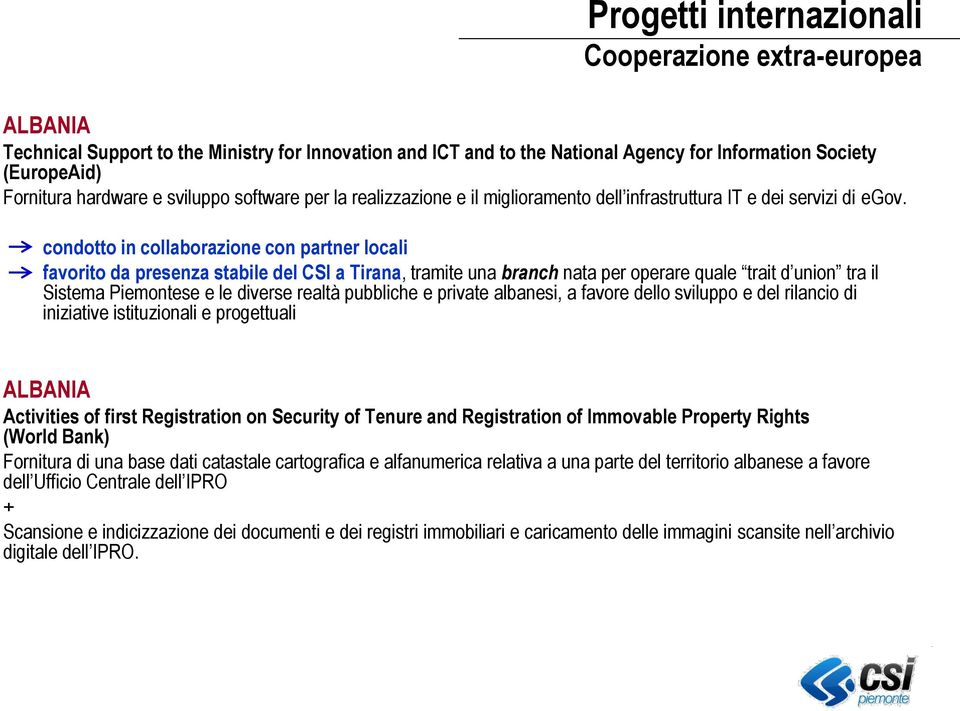 condotto in collaborazione con partner locali favorito da presenza stabile del CSI a Tirana, tramite una branch nata per operare quale trait d union tra il Sistema Piemontese e le diverse realtà