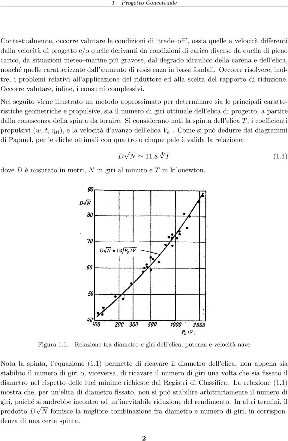 Occorre risolvere, inoltre, i problemi relativi all applicazione del riduttore ed alla scelta del rapporto di riduzione. Occorre valutare, infine, i consumi complessivi.