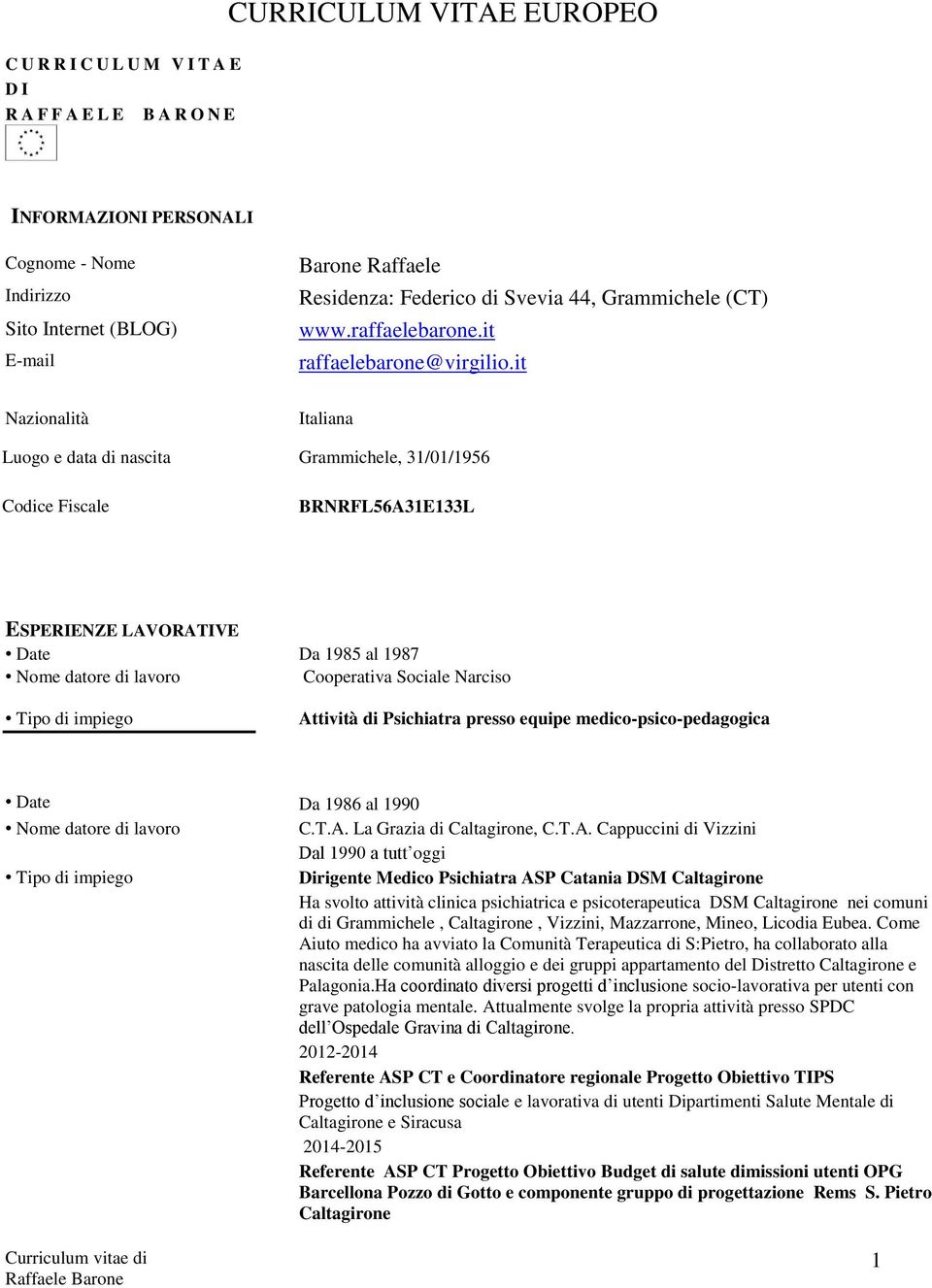 it Nazionalità Italiana Luogo e data di nascita Grammichele, 31/01/1956 Codice Fiscale BRNRFL56A31E133L ESPERIENZE LAVORATIVE Da 1985 al 1987 Cooperativa Sociale Narciso Attività di Psichiatra presso