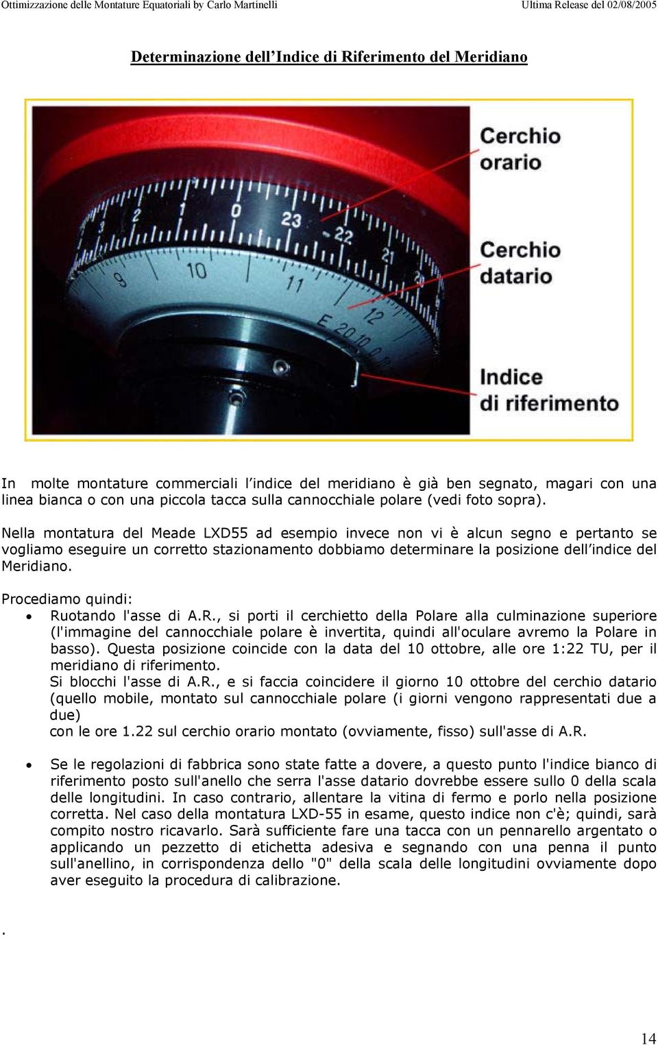 Nella montatura del Meade LXD55 ad esempio invece non vi è alcun segno e pertanto se vogliamo eseguire un corretto stazionamento dobbiamo determinare la posizione dell indice del Meridiano.