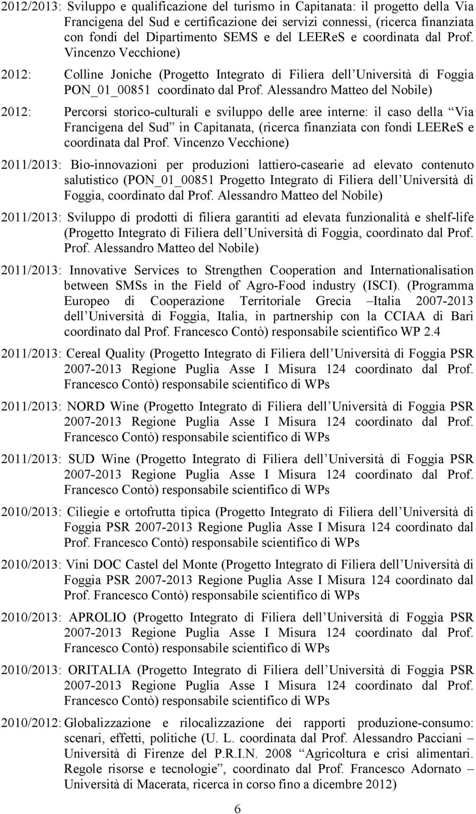 Alessandro Matteo del Nobile) 2012: Percorsi storico-culturali e sviluppo delle aree interne: il caso della Via Francigena del Sud in Capitanata, (ricerca finanziata con fondi LEEReS e coordinata dal