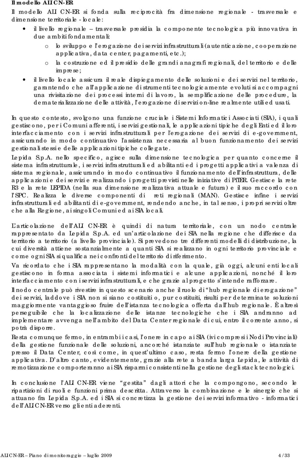 ); o la costruzione ed il presidio delle grandi anagrafi regionali, del territorio e delle imprese; il livello locale assicura il reale dispiegamento delle soluzioni e servizi nel territorio,