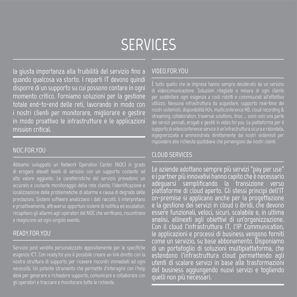 mission critical. NOC.FOR.YOU Abbiamo sviluppato un Network Operation Center (NOC) in grado di erogare elevati livelli di servizio con un supporto costante ad alto valore aggiunto.