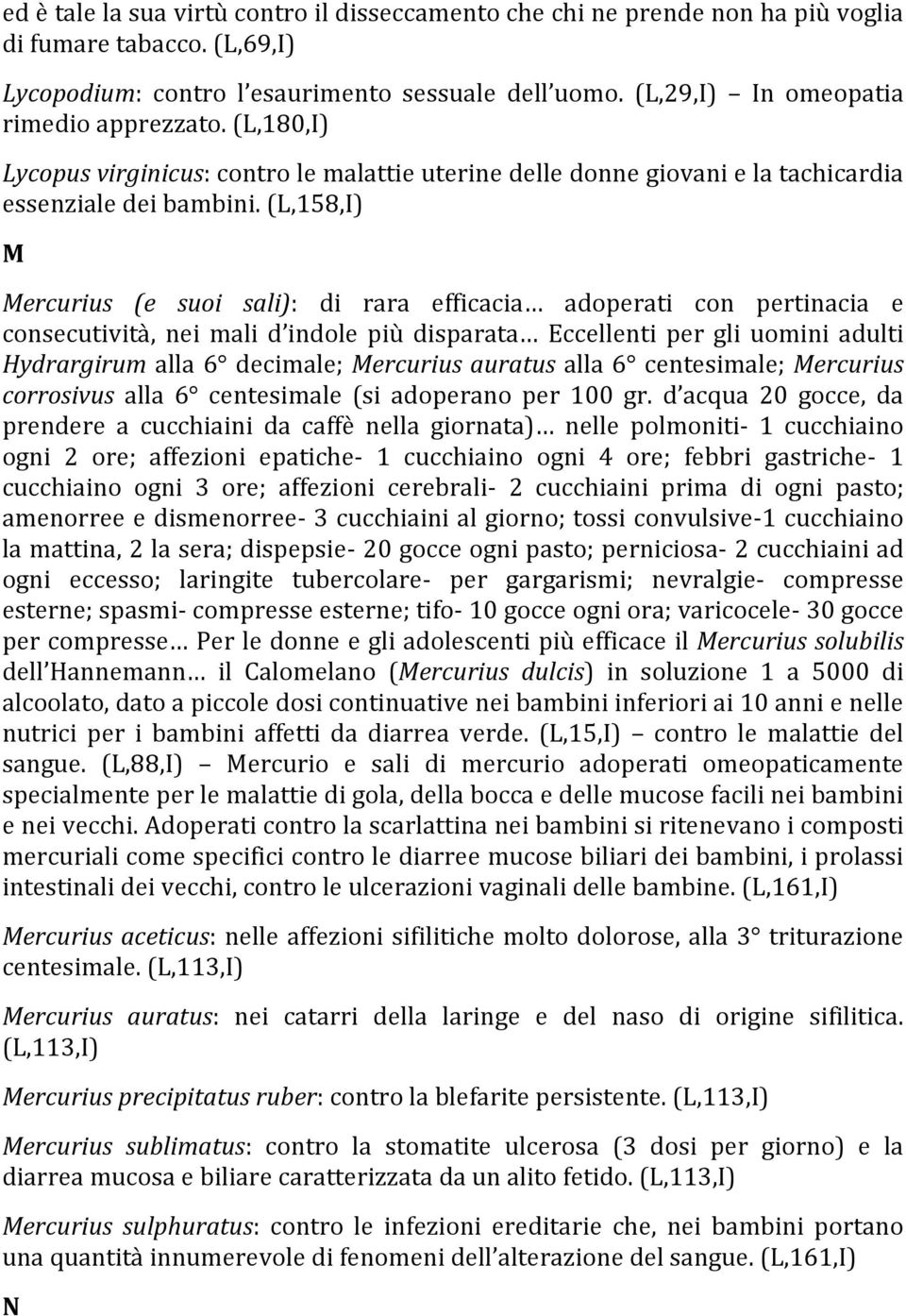 (L,158,I) M Mercurius (e suoi sali): di rara efficacia adoperati con pertinacia e consecutività, nei mali d indole più disparata Eccellenti per gli uomini adulti Hydrargirum alla 6 decimale;