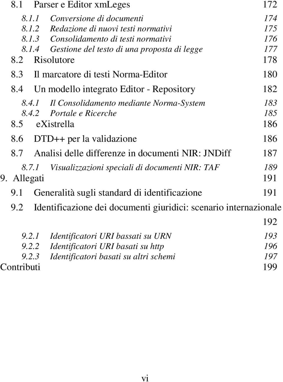 5 existrella 186 8.6 DTD++ per la validazione 186 8.7 Analisi delle differenze in documenti NIR: JNDiff 187 8.7.1 Visualizzazioni speciali di documenti NIR: TAF 189 9. Allegati 191 9.