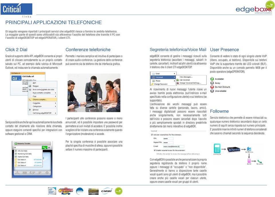 Click 2 Dial Conferenze telefoniche Segreteria telefonica/voice Mail User Presence Grazie al supporto delle API, edgebox consente ai propri utenti di cliccare comodamente su un proprio contatto