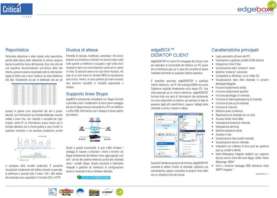 Ovviamente sia per le telefonate che per gli accessi in genere sono disponibili dei veri e propri tabulati, con informazioni su chiamate effettuate, ricevute andate a buon fine, non risposte o