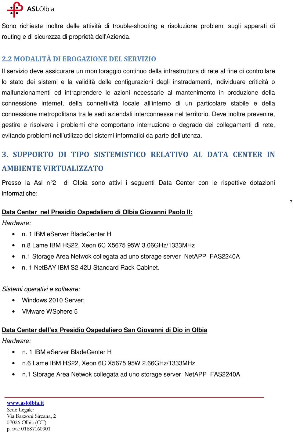 degli instradamenti, individuare criticità o malfunzionamenti ed intraprendere le azioni necessarie al mantenimento in produzione della connessione internet, della connettività locale all interno di