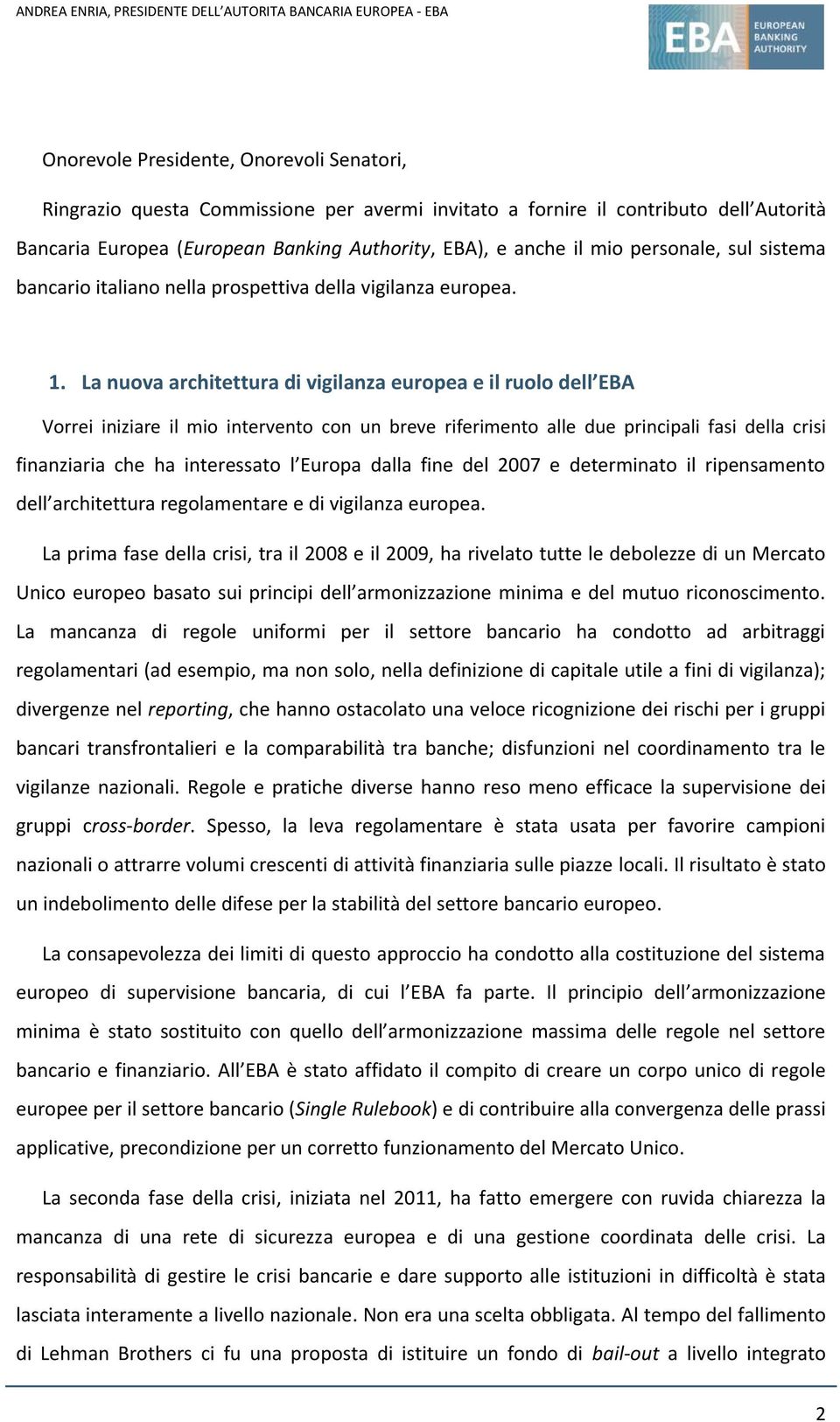 La nuova architettura di vigilanza europea e il ruolo dell EBA Vorrei iniziare il mio intervento con un breve riferimento alle due principali fasi della crisi finanziaria che ha interessato l Europa