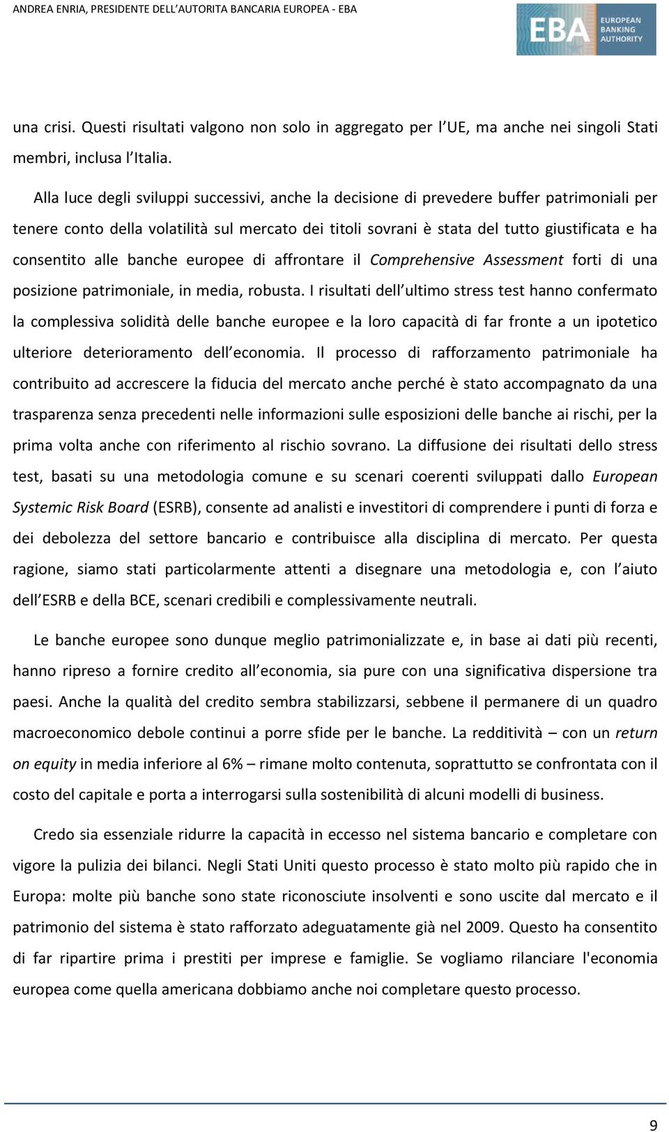 consentito alle banche europee di affrontare il Comprehensive Assessment forti di una posizione patrimoniale, in media, robusta.