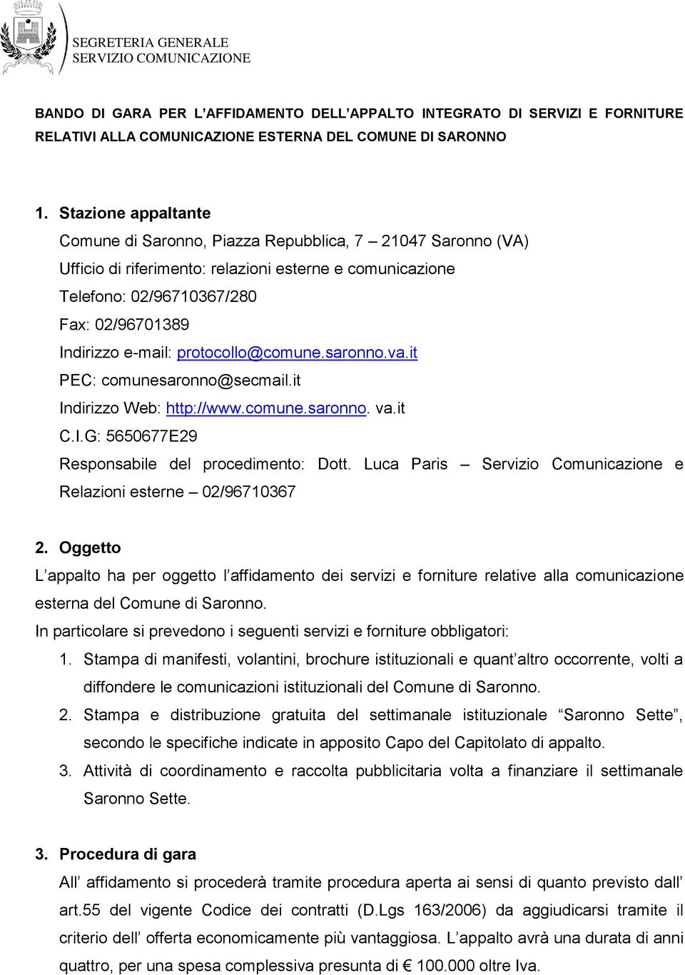 protocollo@comune.saronno.va.it PEC: comunesaronno@secmail.it Indirizzo Web: http://www.comune.saronno. va.it C.I.G: 5650677E29 Responsabile del procedimento: Dott.