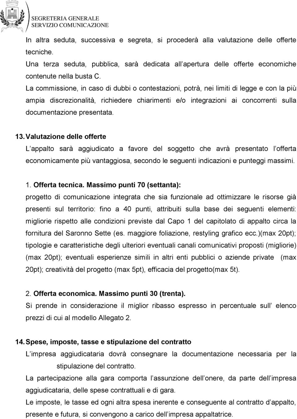 13. Valutazione delle offerte L appalto sarà aggiudicato a favore del soggetto che avrà presentato l offerta economicamente più vantaggiosa, secondo le seguenti indicazioni e punteggi massimi. 1.