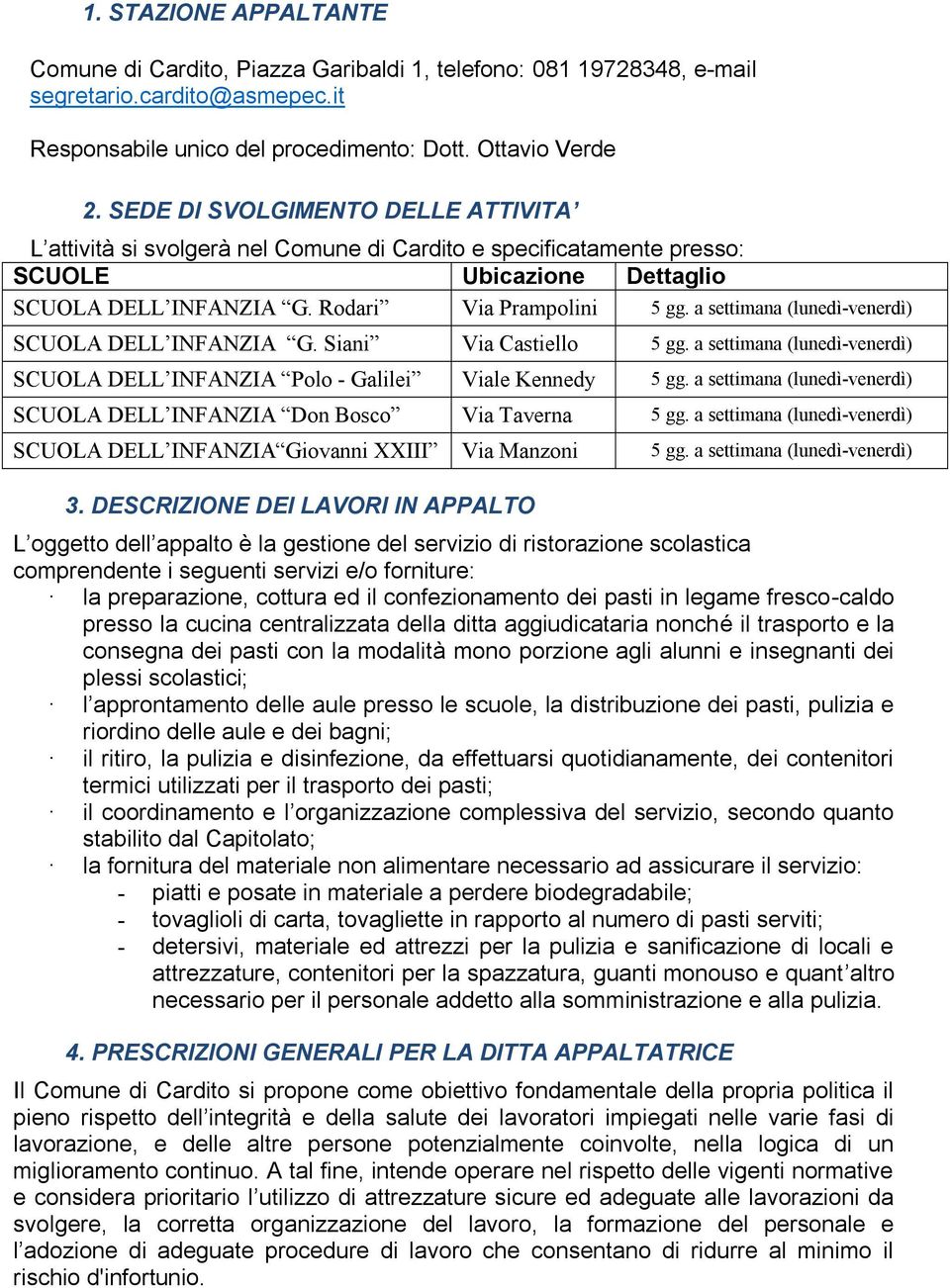 a settimana (lunedì-venerdì) SCUOLA DELL INFANZIA G. Siani Via Castiello 5 gg. a settimana (lunedì-venerdì) SCUOLA DELL INFANZIA Polo - Galilei Viale Kennedy 5 gg.