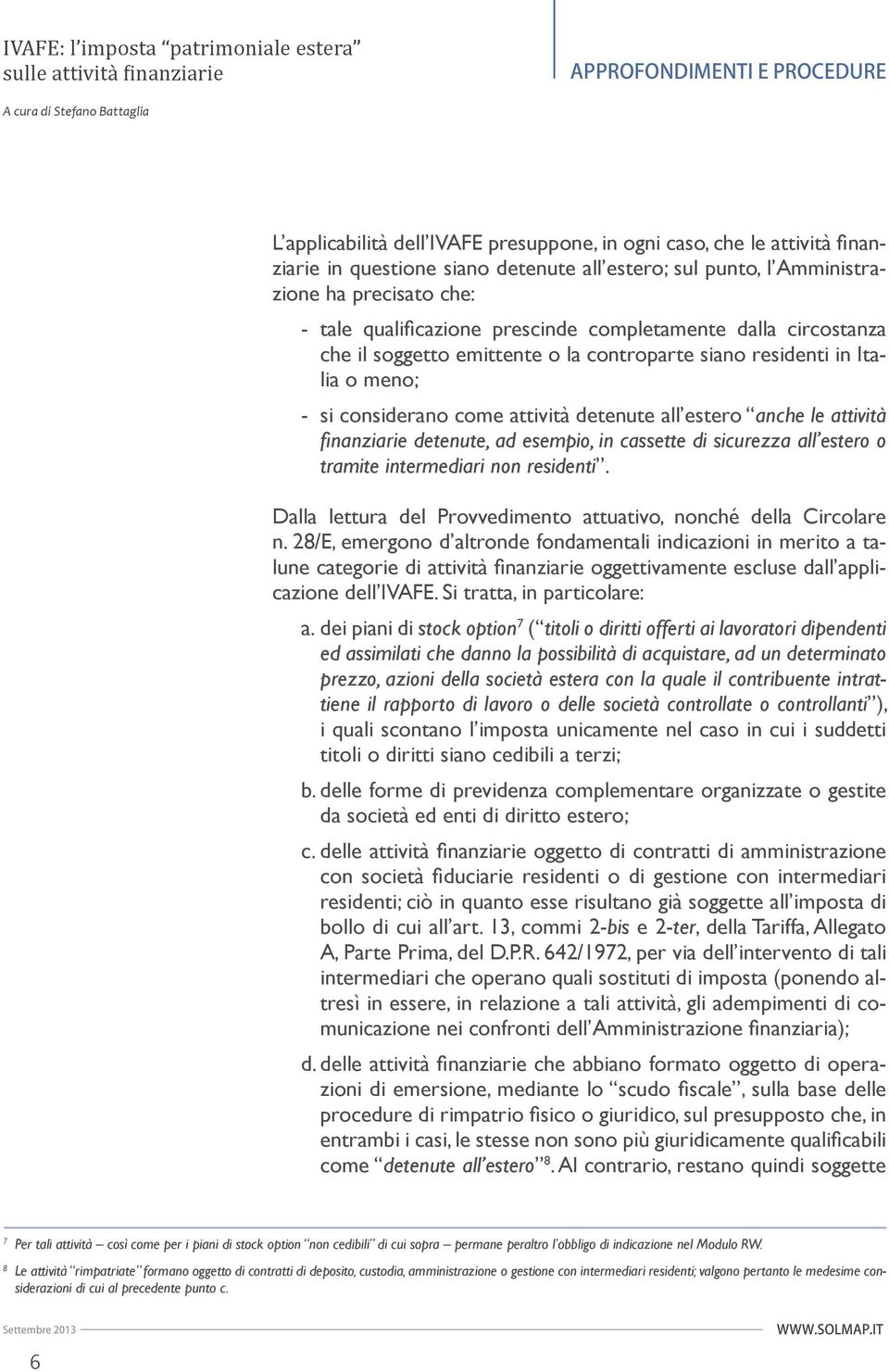 nanziarie detenute, ad esempio, in cassette di sicurezza all estero o tramite intermediari non residenti. Dalla lettura del Provvedimento attuativo, nonché della Circolare n.