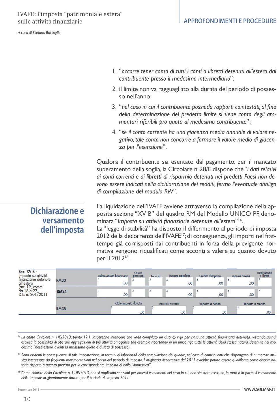 nel caso in cui il contribuente possieda rapporti cointestati, al fi ne della determinazione del predetto limite si tiene conto degli ammontari riferibili pro quota al medesimo contribuente ; 4.